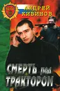 Смерть под трактором - Андрей Кивинов