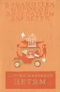 Сергей Михалков. Детям - Сергей Михалков