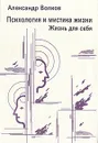 Психология и мистика жизни. В трех частях. Часть 2. Жизнь для себя - Александр Волков