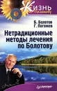Нетрадиционные методы лечения по Болотову - Болотов Борис Васильевич, Погожев Глеб Андреевич