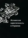 Исламская идентичность в Украине - А. В. Богомолов, С. И. Данилов, И. Н. Семиволос, Г. М. Яворская