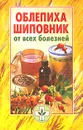 Облепиха, шиповник от всех болезней - Елена Доброва