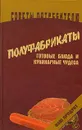 Полуфабрикаты. Готовые блюда и кулинарные чудеса - Л. Соловьева