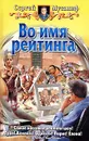 Во имя рейтинга - Сергей Мусаниф