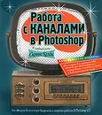 Работа с каналами в Photoshop - Келби Скотт