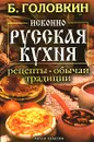 Исконно русская кухня. Рецепты, обычаи, традиции - Головкин Борис Николаевич