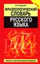 Фразеологический словарь русского языка - А. Н. Булыко