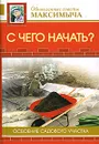 С чего начать? Освоение садового участка - Андреев А.М.