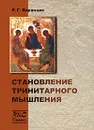 Становление тринитарного мышления - Р. Г. Баранцев