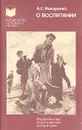 О воспитании - А. С. Макаренко