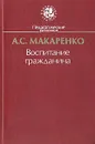 Воспитание гражданина - Макаренко Антон Семенович