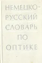 Немецко-русский словарь по оптике - Богомолов Б. А., Манухина Т. П.
