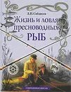 Жизнь и ловля пресноводных рыб - Сабанеев Леонид Павлович