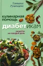 Кулинарная помощь диабетикам. Рецепты на каждый день - Татьяна Румянцева