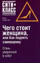 Чего стоит женщина, или Как поднять самооценку - Роза Сябитова