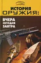 История оружия. Вчера, сегодня, завтра - В. Т. Пономарев