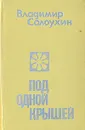 Под одной крышей - Владимир Солоухин