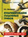 Культивирование съедобных грибов - Н. Б. Шалашова