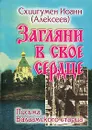 Загляни в свое сердце. Письма Валаамского старца - Схиигумен Иоанн (Алексеев)