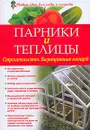 Парники и теплицы. Строительство. Выращивание овощей - Т. К. Барышникова, И. А. Михайлова