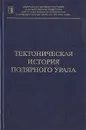 Тектоническая история Полярного Урала - А. Диденко,С. Куренков,С. Руженцев