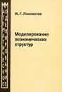 Моделирование экономических структур - И. Г. Поспелов