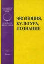 Эволюция, культура, познание - Меркулов И.П.