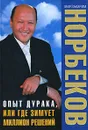 Опыт дурака, или Где зимует миллион решений - Мирзакарим Норбеков