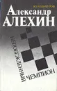 Александр Алехин. Непобежденный чемпион - Ю. Н. Шабуров