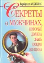 Секреты о мужчинах, которые должна знать каждая женщина - Барбара де Анджелис