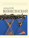 Андрей Вознесенский. Стихотворения - Вознесенский Андрей Андреевич