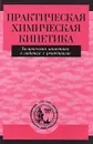 Практическая химическая кинетика. Химическая кинетика в задачах с решениями - Под ред. Мельникова М.Я.