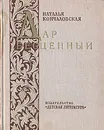 Дар бесценный - Кончаловская Наталья Петровна