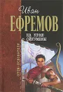 На краю Ойкумены - Ефремов И.А.