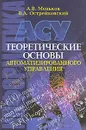 Теоретические основы автоматизированного управления - А. В. Меньков, В. А. Острейковский