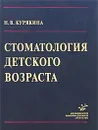 Стоматология детского возраста - Н. В. Курякина