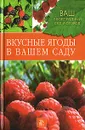 Вкусные ягоды в вашем саду - А. А. Купличенко, Е. В. Рассоха