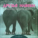 Друзья навеки. Подлинная ценность дружбы - Бредли Тревор Грив