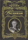 Екатерина Великая - Анри Труайя
