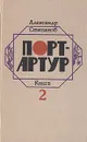 Порт-Артур. В двух книгах. Книга 2 - Александр Степанов