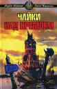 Чайки над Кремлем - Андрей Лазарчук, Сергей Переслегин