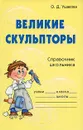 Великие скульпторы. Справочник школьника - О. Д. Ушакова