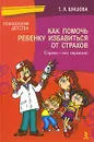 Как помочь ребенку избавиться от страхов. Страхи - это серьезно - Шишова Татьяна Львовна