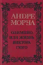 Андре Моруа. Собрание сочинений в пяти томах. Том 3. Олимпио,или жизнь Виктора Гюго - Андре Моруа