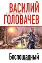 Беспощадный - Василий Головачев