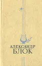 Александр Блок. Избранное - Блок Александр Александрович