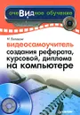 Видеосамоучитель создания реферата, курсовой, диплома на компьютере (+ CD-ROM) - Н. Баловсяк