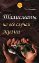 Талисманы на все случаи жизни - Т. А. Радченко