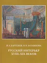 Русский интерьер XVIII - XIX веков - И. А. Бартенев, В. Н. Батажкова