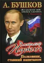 Владимир Путин. Полковник, ставший капитаном - А. Бушков